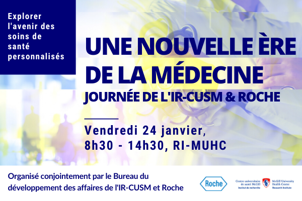 Une nouvelle ère de la médecine - Journée de l'IR-CUSM & Roche (le 24 janvier 2020) Une nouvelle ère de la médecine - Journée de l'IR-CUSM & Roche (le 24 janvier 2020)