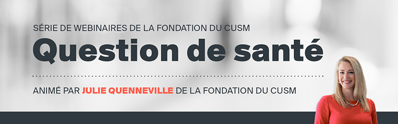 Série de webinaires de la Fondation du CUSM : Queestion de santé Série de webinaires de la Fondation du CUSM : Queestion de santé